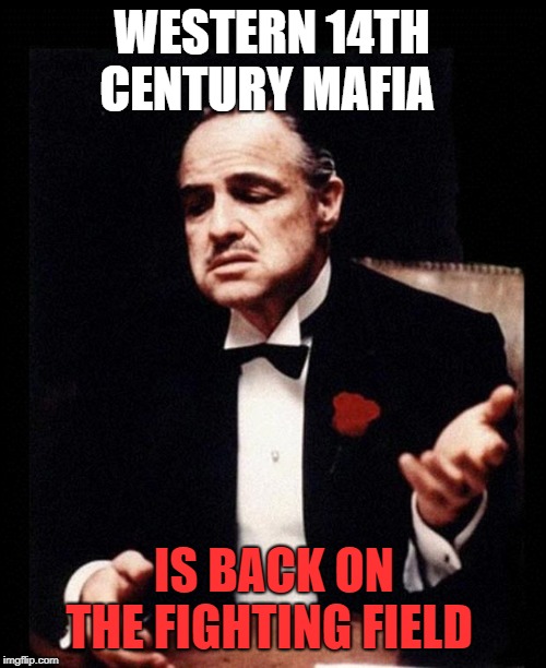 godfather | WESTERN 14TH CENTURY MAFIA; IS BACK ON THE FIGHTING FIELD | image tagged in godfather | made w/ Imgflip meme maker