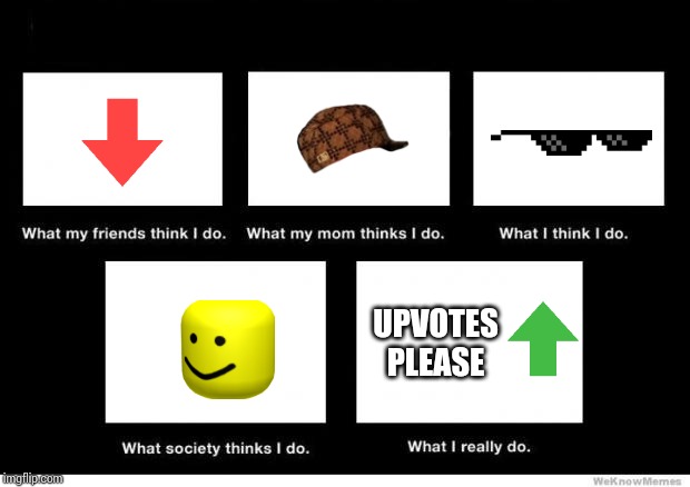 What I really do | UPVOTES PLEASE | image tagged in what i really do | made w/ Imgflip meme maker