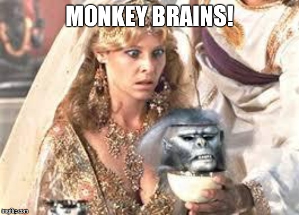 Indiana Jones chilled monkey brains | MONKEY BRAINS! | image tagged in indiana jones chilled monkey brains | made w/ Imgflip meme maker