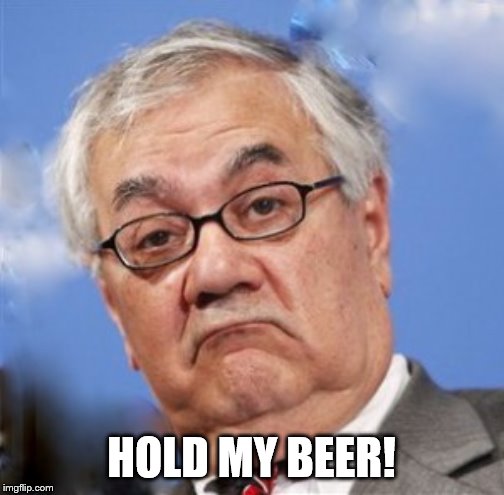 Barney Frank | HOLD MY BEER! | image tagged in barney frank | made w/ Imgflip meme maker