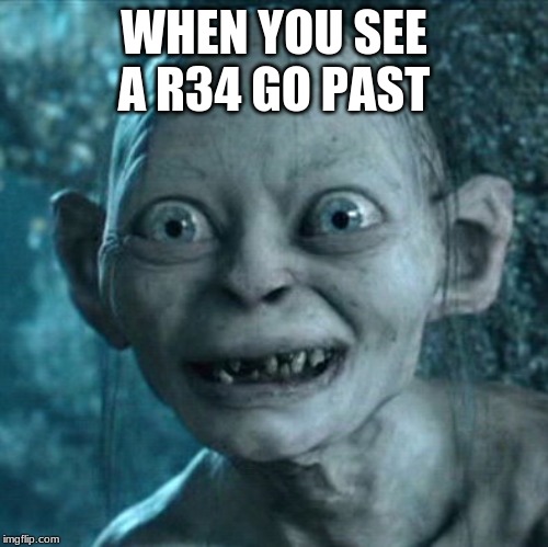 Gollum Meme | WHEN YOU SEE A R34 GO PAST | image tagged in memes,gollum | made w/ Imgflip meme maker