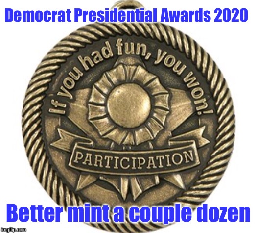 Cheaper than building safe spaces | Democrat Presidential Awards 2020; Better mint a couple dozen | image tagged in participation awards,democrat,presidential race,funny memes | made w/ Imgflip meme maker