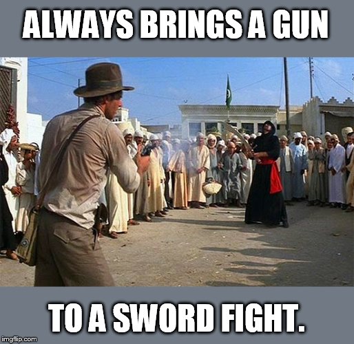 the right to bear arms | ALWAYS BRINGS A GUN TO A SWORD FIGHT. | image tagged in indiana jones brings a gun to a sword fight | made w/ Imgflip meme maker