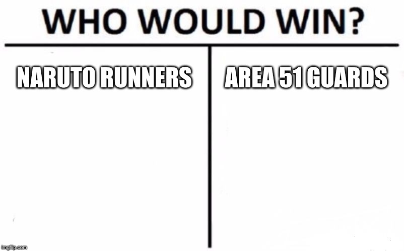 Who Would Win? Meme | NARUTO RUNNERS; AREA 51 GUARDS | image tagged in memes,who would win | made w/ Imgflip meme maker