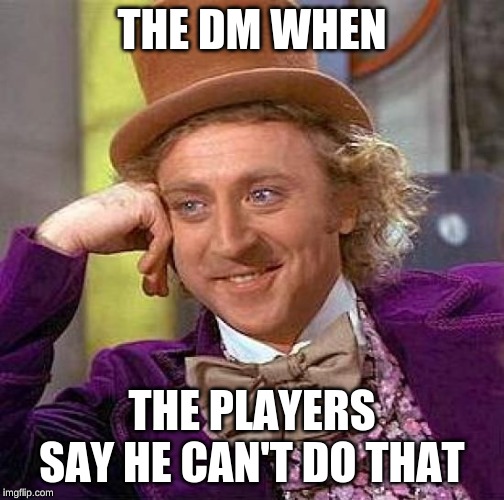 Creepy Condescending Wonka Meme | THE DM WHEN; THE PLAYERS SAY HE CAN'T DO THAT | image tagged in memes,creepy condescending wonka | made w/ Imgflip meme maker