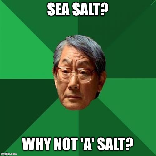 High Expectations Asian Father Meme | SEA SALT? WHY NOT 'A' SALT? | image tagged in memes,high expectations asian father | made w/ Imgflip meme maker