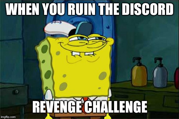 Creeper
Aw man so we back in the mine
Got the pick axe swinging from side to side side,side to side | WHEN YOU RUIN THE DISCORD; REVENGE CHALLENGE | image tagged in memes,dont you squidward | made w/ Imgflip meme maker