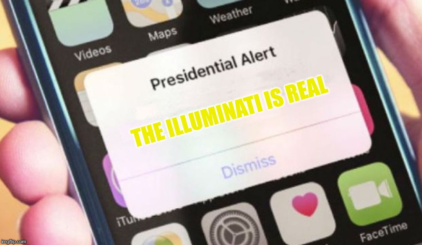 Presidential Alert | THE ILLUMINATI IS REAL | image tagged in memes,presidential alert | made w/ Imgflip meme maker