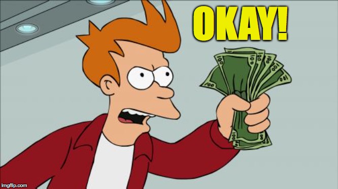 Shut Up And Take My Money Fry Meme | OKAY! | image tagged in memes,shut up and take my money fry | made w/ Imgflip meme maker