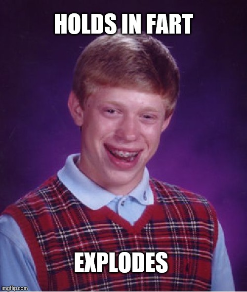 Bad Luck Brian Meme | HOLDS IN FART; EXPLODES | image tagged in memes,bad luck brian | made w/ Imgflip meme maker