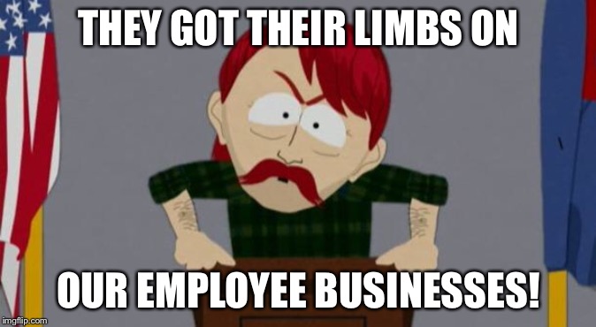 En a Nutzhell: Erpisoode 12| Dey gat der limbz oen er emmploaye bsnesse! | THEY GOT THEIR LIMBS ON; OUR EMPLOYEE BUSINESSES! | image tagged in they took our jobs stance south park,verbose,memes,in a nutshell | made w/ Imgflip meme maker