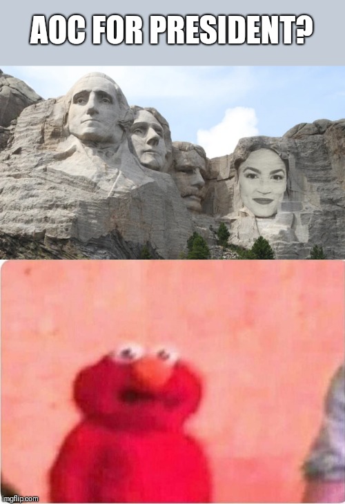 AOC FOR PRESIDENT? | image tagged in sickened elmo | made w/ Imgflip meme maker