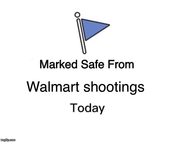 Marked Safe From Meme | Walmart shootings | image tagged in memes,marked safe from | made w/ Imgflip meme maker