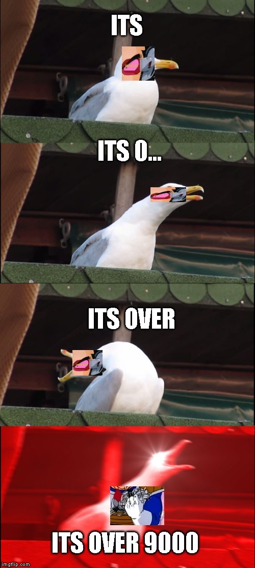 Inhaling Seagull | ITS; ITS 0... ITS OVER; ITS OVER 9000 | image tagged in memes,inhaling seagull | made w/ Imgflip meme maker