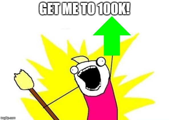 Only a few more points to go! | GET ME TO 100K! | image tagged in memes,x all the y,100k points,upvotes | made w/ Imgflip meme maker
