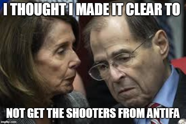 nadler | I THOUGHT I MADE IT CLEAR TO; NOT GET THE SHOOTERS FROM ANTIFA | image tagged in nadler | made w/ Imgflip meme maker