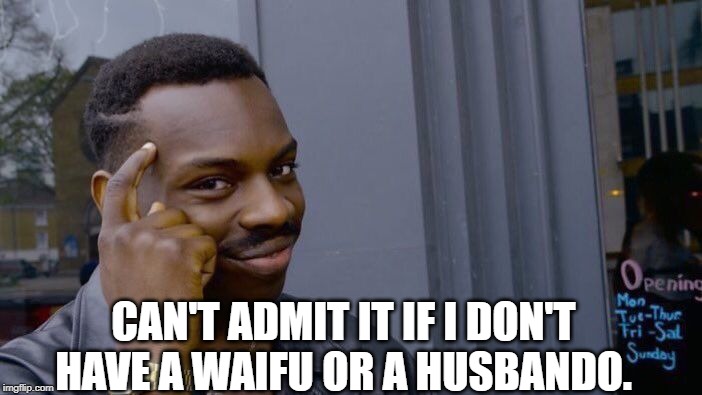 Roll Safe Think About It Meme | CAN'T ADMIT IT IF I DON'T HAVE A WAIFU OR A HUSBANDO. | image tagged in memes,roll safe think about it | made w/ Imgflip meme maker