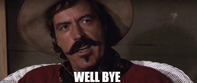 curly bill | WELL BYE | image tagged in curly bill | made w/ Imgflip meme maker