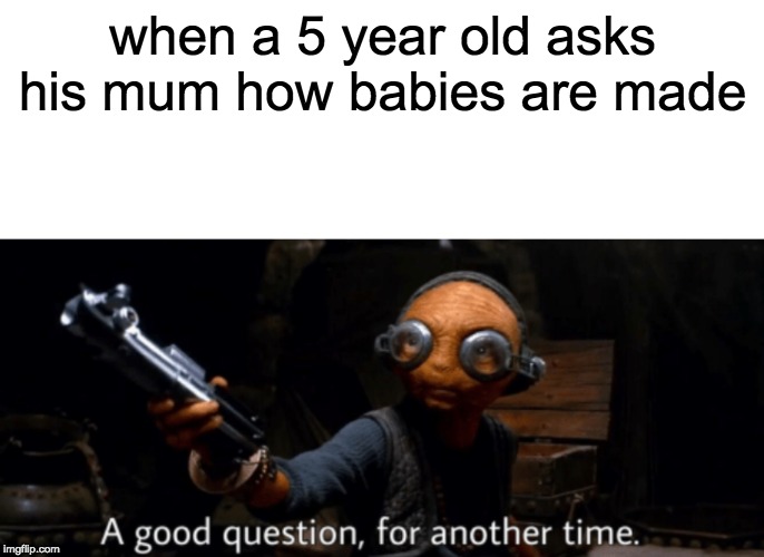 when a 5 year old asks his mum how babies are made | image tagged in funny,memes,star wars | made w/ Imgflip meme maker