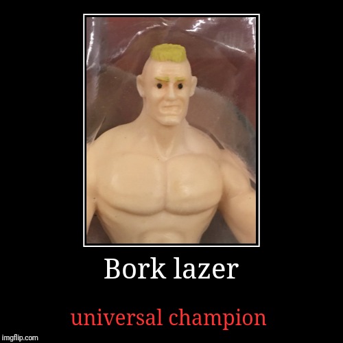 Really funny Bork lazer meme | image tagged in funny,demotivationals,memes,brock lesnar,wwe | made w/ Imgflip demotivational maker