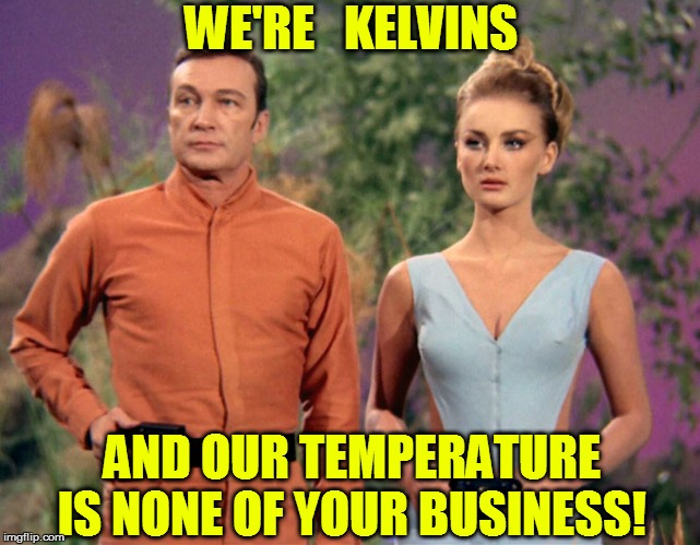 WE'RE   KELVINS AND OUR TEMPERATURE IS NONE OF YOUR BUSINESS! | made w/ Imgflip meme maker