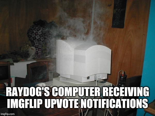 If there was Upvote Notifications | RAYDOG'S COMPUTER RECEIVING IMGFLIP UPVOTE NOTIFICATIONS | image tagged in raydog,notifications | made w/ Imgflip meme maker