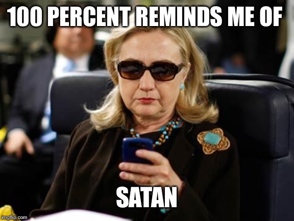Hillary Clinton Cellphone Meme | 100 PERCENT REMINDS ME OF SATAN | image tagged in memes,hillary clinton cellphone | made w/ Imgflip meme maker