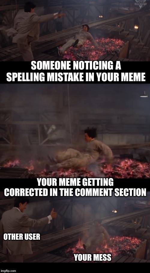 SOMEONE NOTICING A SPELLING MISTAKE IN YOUR MEME; YOUR MEME GETTING CORRECTED IN THE COMMENT SECTION; OTHER USER; YOUR MESS | made w/ Imgflip meme maker