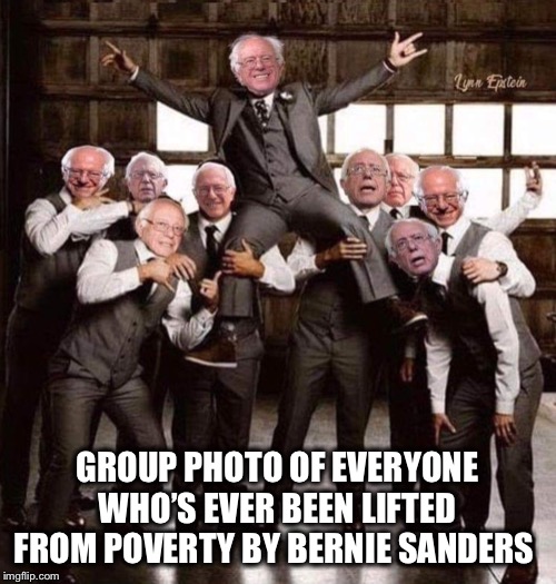 For a Socialist, he’s done a marvelous job of lifting HIMSELF out of poverty! | GROUP PHOTO OF EVERYONE WHO’S EVER BEEN LIFTED FROM POVERTY BY BERNIE SANDERS | image tagged in bernie sanders,socialism,15 hour | made w/ Imgflip meme maker