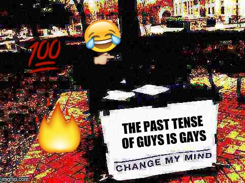 Overcooked memes | THE PAST TENSE OF GUYS IS GAYS | image tagged in deep fried,memes,funny | made w/ Imgflip meme maker