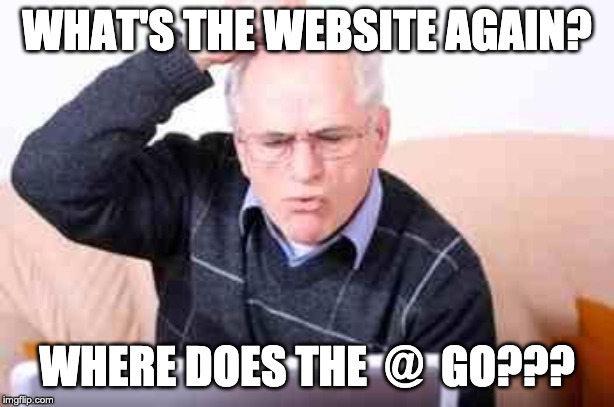 Old people  | WHAT'S THE WEBSITE AGAIN? WHERE DOES THE  @  GO??? | image tagged in old people | made w/ Imgflip meme maker