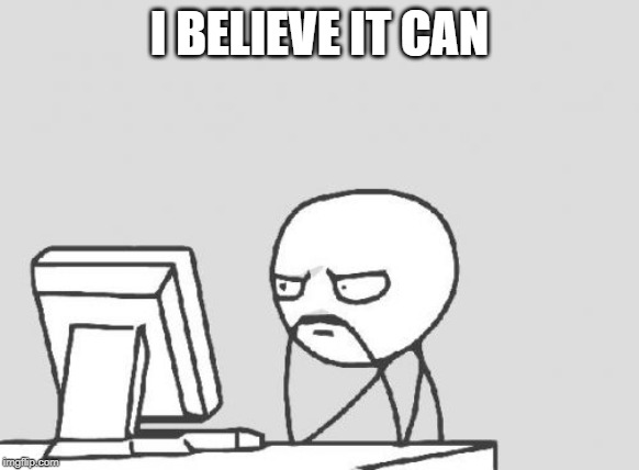 Computer Guy Meme | I BELIEVE IT CAN | image tagged in memes,computer guy | made w/ Imgflip meme maker