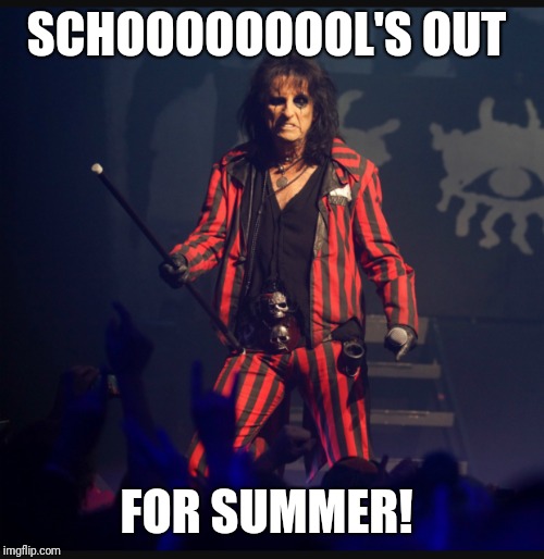 Alice Cooper | SCHOOOOOOOOL'S OUT FOR SUMMER! | image tagged in alice cooper | made w/ Imgflip meme maker