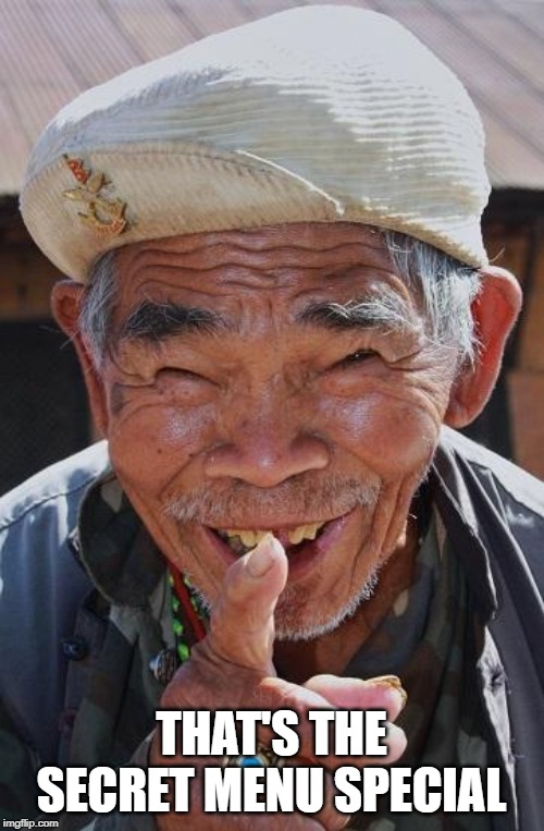 Funny old Chinese man 1 | THAT'S THE SECRET MENU SPECIAL | image tagged in funny old chinese man 1 | made w/ Imgflip meme maker
