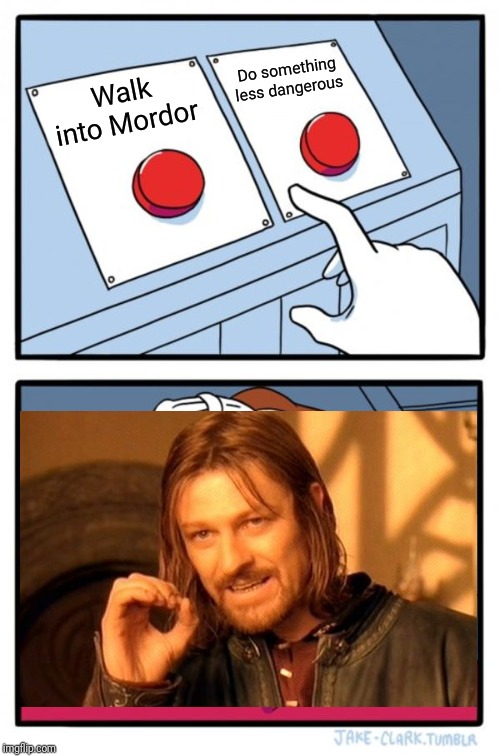 Two Buttons Meme | Walk into Mordor Do something less dangerous | image tagged in memes,two buttons | made w/ Imgflip meme maker