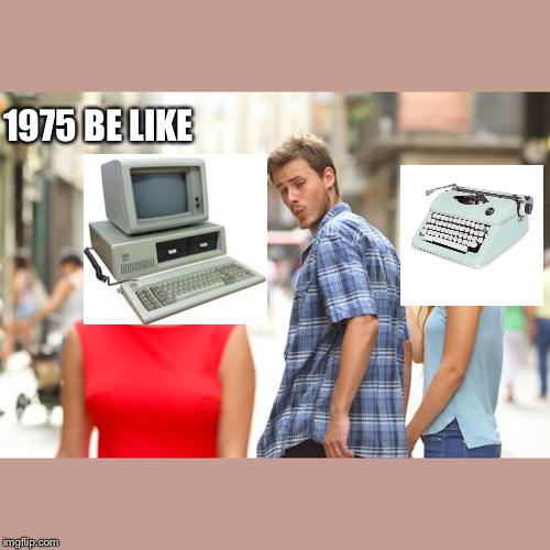 Distracted Boyfriend Meme | 1975 BE LIKE | image tagged in memes,distracted boyfriend | made w/ Imgflip meme maker