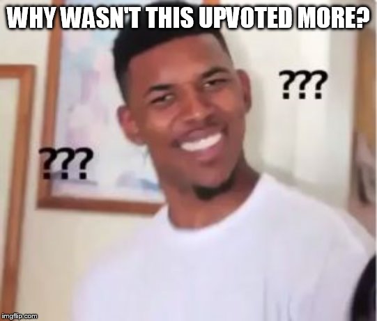 Nick Young | WHY WASN'T THIS UPVOTED MORE? | image tagged in nick young | made w/ Imgflip meme maker