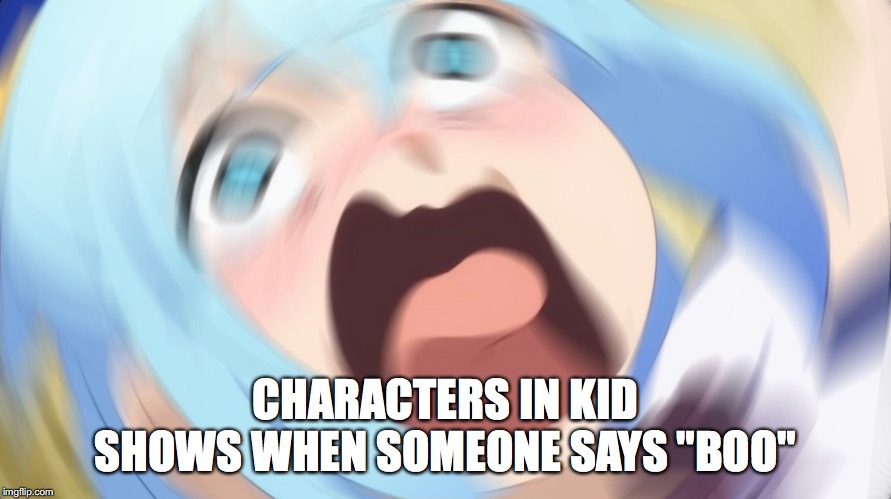 AAAAAH! | CHARACTERS IN KID SHOWS WHEN SOMEONE SAYS "BOO" | image tagged in anime girl,scream,scared,memes,funny | made w/ Imgflip meme maker