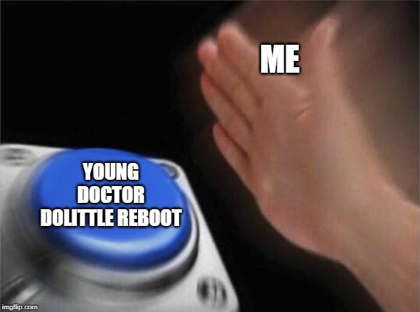 Young Doctor Dolittle Reboot Button | ME; YOUNG DOCTOR DOLITTLE REBOOT | image tagged in memes,blank nut button,i want a reboot | made w/ Imgflip meme maker