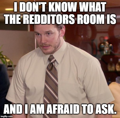 Afraid To Ask Andy Meme | I DON'T KNOW WHAT THE REDDITORS ROOM IS AND I AM AFRAID TO ASK. | image tagged in memes,afraid to ask andy | made w/ Imgflip meme maker