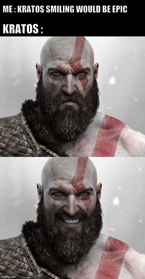 ME : KRATOS SMILING WOULD BE EPIC; KRATOS : | image tagged in funny,god of war | made w/ Imgflip meme maker