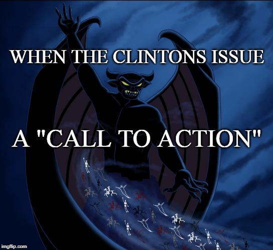 Darkness reigns | WHEN THE CLINTONS ISSUE; A "CALL TO ACTION" | image tagged in clinton | made w/ Imgflip meme maker