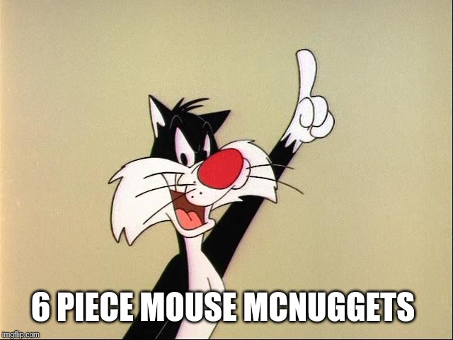 sylvester | 6 PIECE MOUSE MCNUGGETS | image tagged in sylvester | made w/ Imgflip meme maker