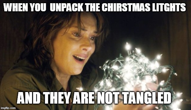 Stranger Things | WHEN YOU  UNPACK THE CHIRSTMAS LITGHTS; AND THEY ARE NOT TANGLED | image tagged in stranger things | made w/ Imgflip meme maker