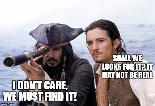 Pirate Telescope | SHALL WE LOOKS FOR IT? IT MAY NOT BE REAL I DON'T CARE, WE MUST FIND IT! | image tagged in pirate telescope | made w/ Imgflip meme maker