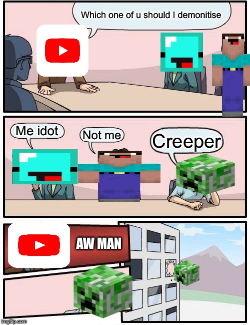 Boardroom Meeting Suggestion Meme | Which one of u should I demonitise; Me idot; Not me; Creeper; AW MAN | image tagged in memes,boardroom meeting suggestion,MinecraftMemes | made w/ Imgflip meme maker