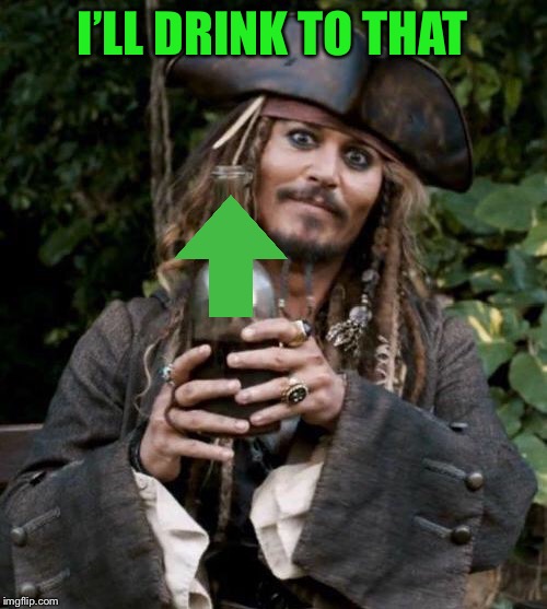 Jack Sparrow With Rum | I’LL DRINK TO THAT | image tagged in jack sparrow with rum | made w/ Imgflip meme maker