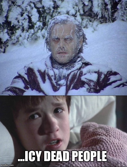 Pun | ...ICY DEAD PEOPLE | image tagged in memes,jack nicholson the shining snow | made w/ Imgflip meme maker