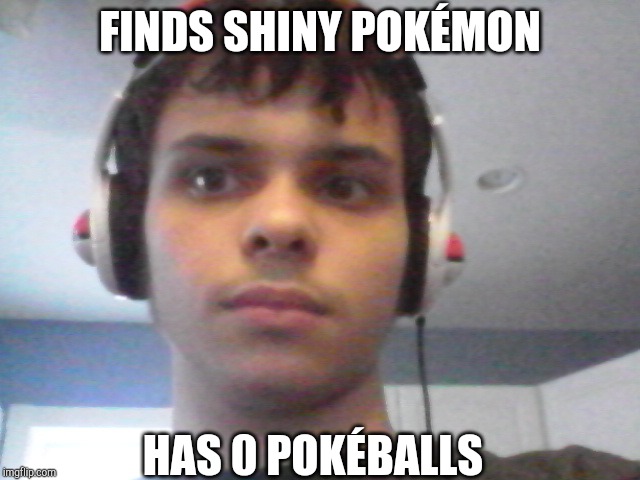 Unamused Trainer | FINDS SHINY POKÉMON; HAS 0 POKÉBALLS | image tagged in pokemon | made w/ Imgflip meme maker