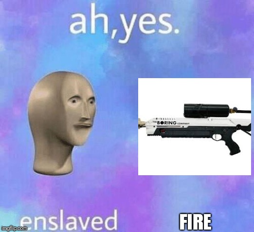 Ah Yes enslaved | FIRE | image tagged in ah yes enslaved | made w/ Imgflip meme maker
